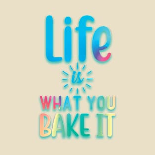 Life is what you bake it T-Shirt