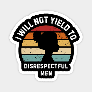 I-Will-Not-Yield-To-Disrespectful-Men Magnet
