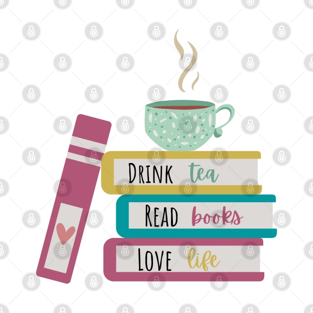 Drink Tea, Read Books, Love Life by Bizzie Creations