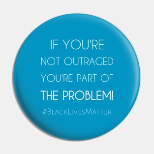 If You're Not Outraged You're Part of The Problem. Pin