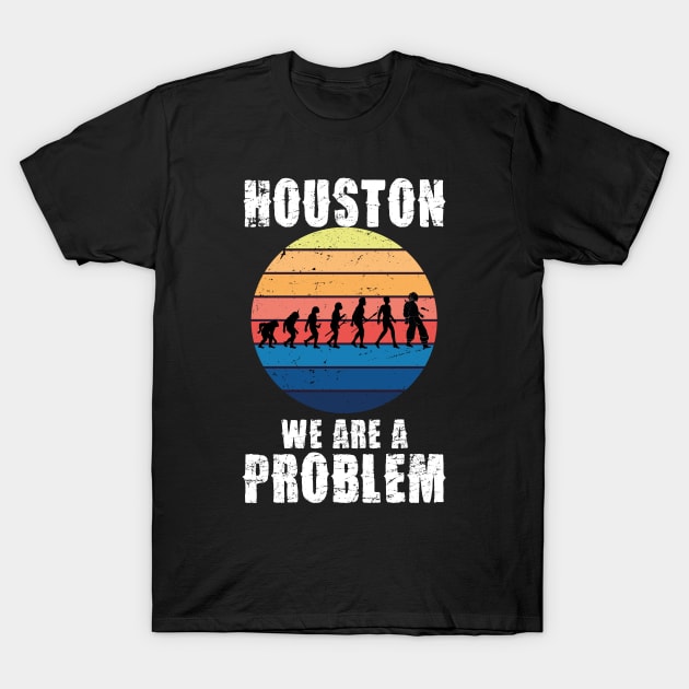 Houston You Have A Problem T-shirt, Houston We Are A Problem Funny