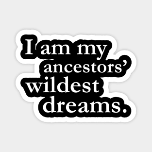 I Am My Ancestors Wildest Dreams Black History Shirt Culture Magnet