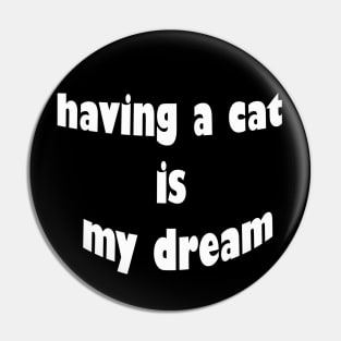 having a cat is my dream Pin