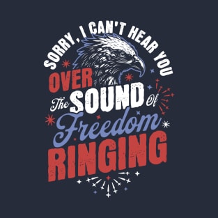 Sorry Can't Hear you Sound Of Freedom Ringing 4th of July T-Shirt