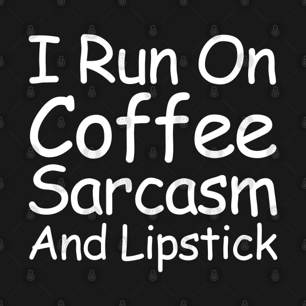 I Run On Coffee Sarcasm And Lipstick by HobbyAndArt