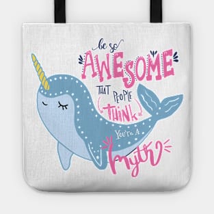 Narwhal Be So Awesome People think you are a myth Tote