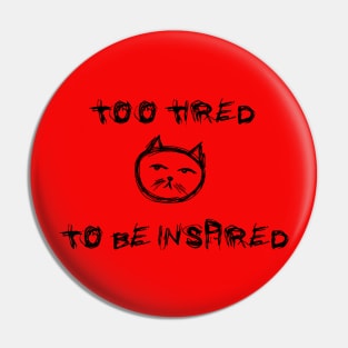 Too tired to be inspired Pin