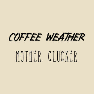 Coffee Weather Quote Mother Clucker T-Shirt