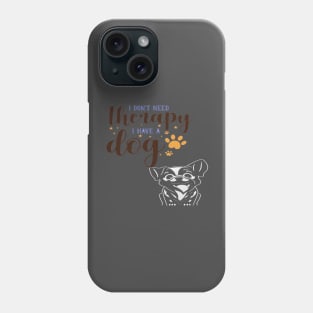 I DONT NEEED THERAPY I HAVE A DOG Phone Case