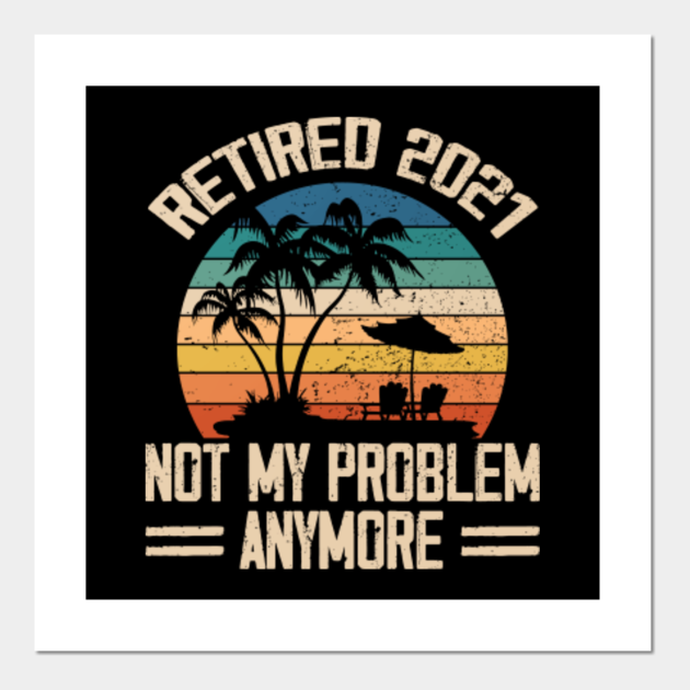 Download Retired 2021 Not My Problem Anymore Retirement Mens Gift ...