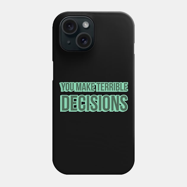 You Make Terrible Decisions Phone Case by wildjellybeans