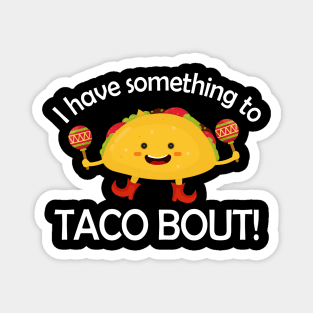 I Have Something To Taco Bout Magnet