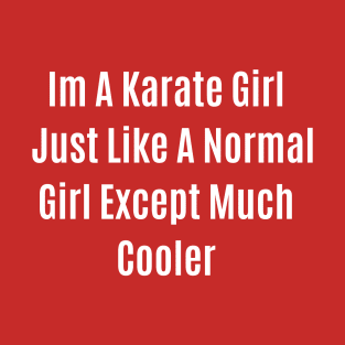 Funny Quote Im A Karate Girl Just Like A Normal Girl Except Much Cooler T-Shirt