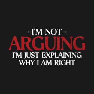 I'm Just Explaining Why I'm Right Funny Sarcasm Sarcastic T-Shirt