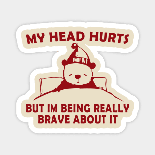 My Head Hurts But Im Being Really Brave - Funny Bear Magnet