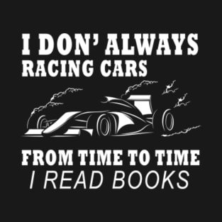 I don' always  racing cars from time to time I Read books T-Shirt