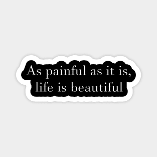 As painful as it is, life is beautiful Magnet