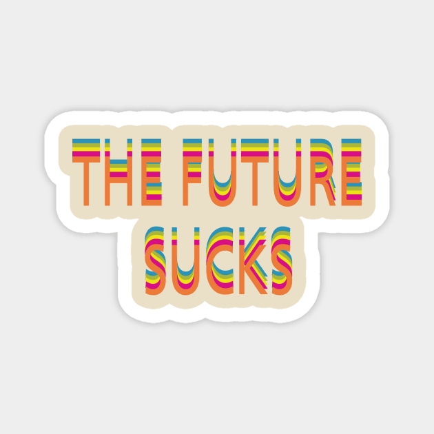 The Future Sucks Magnet by Dick Tatter's Fun House