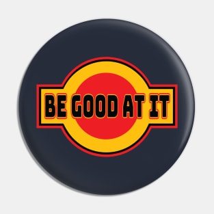 Be Good At It Pin