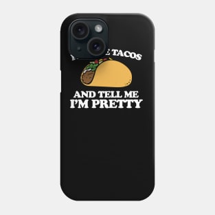 Feed me tacos and tell me I'm pretty Phone Case