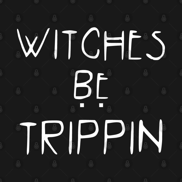 Witches be Trippin' by stateements