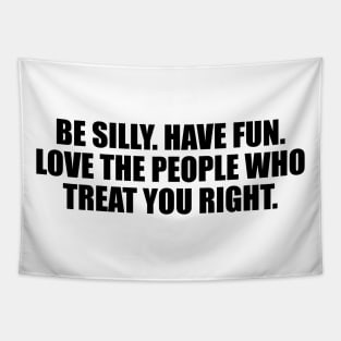 Be silly. Have fun. Love the people who treat you right Tapestry