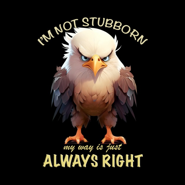 Eagle Bird I'm Not Stubborn My Way Is Just Always Right Cute Adorable Funny Quote by Cubebox