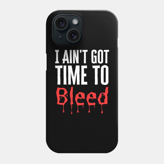 I Ain't Got Time To Bleed Phone Case by HobbyAndArt