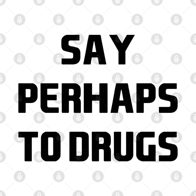 say perhaps to drugs by Attia17