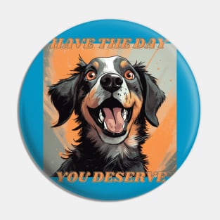 Have The Day You Deserve Cute Dog Pin