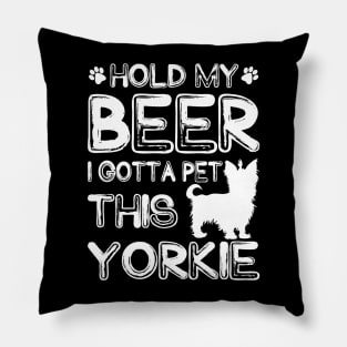 Holding My Beer I Gotta Pet This Yorkie Pillow