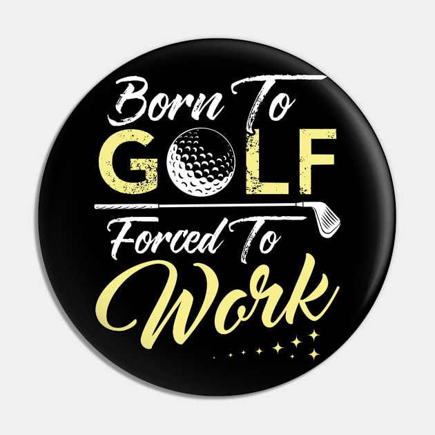 Born To Golf Forced To Work Pin by Tee__Dot