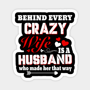 Behind Every Crazy Wife Is A Husband Who Made Her That Way Magnet