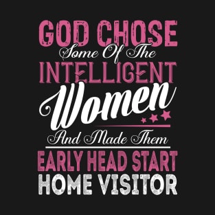 God Chose Some of the Intelligent Women and Made Them Early Head Start Home Visitor T-Shirt