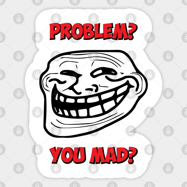 U Mad Bro Problem Troll Rage Face Comic Meme Rageface Sticker Teepublic