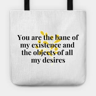 You are the bane of my existence & the objects of all desires Tote