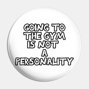 Going to the gym is not a personality sarcastic black and white Pin