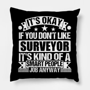 Surveyor lover It's Okay If You Don't Like Surveyor It's Kind Of A Smart People job Anyway Pillow