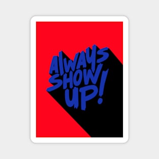 ALWAYS SHOW UP! Magnet