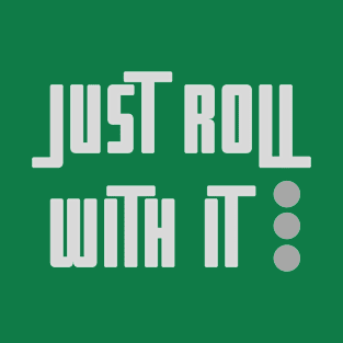 Just Roll With It T-Shirt