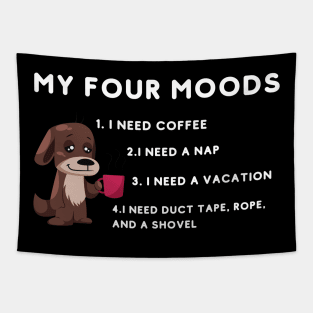 My four moods I need coffee i need a nap I need a vacation I need duct tape rope and a shovel Tapestry