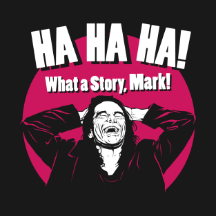 HA HA HA! What a Story, Mark! T-Shirt