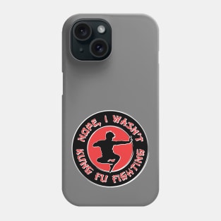 Nope, I wasn't kung fu fighting Phone Case