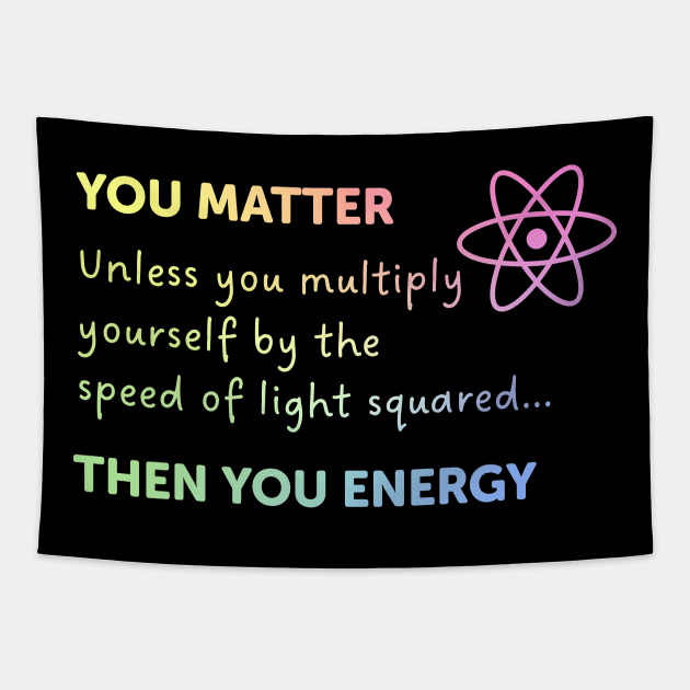 You Matter Unless You Multiply Yourself By The Speed Of Light Tapestry by ScienceCorner