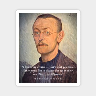 Hermann Hesse portrait  quote: I live in my dreams...Other people live in dreams, but not in their own. That's the difference. Magnet