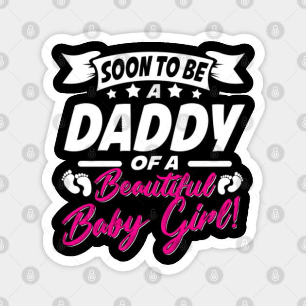 Soon To Be A Daddy Baby Girl Expecting Father Gift Perfect Gift Fathers Day Gifts Great Idea Magnet Teepublic