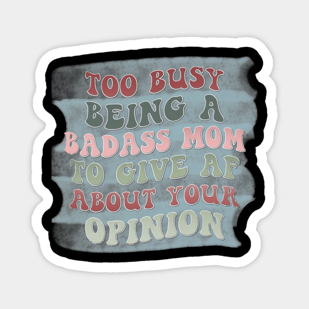 Too busy being a badass mom to give AF about your opinion Magnet by Designhoost-Ltd