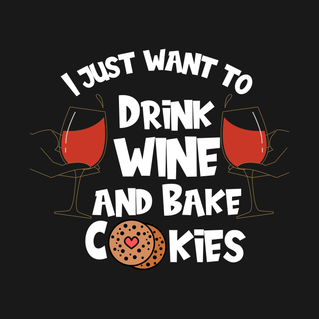 I Just Want To Drink Wine And Bake Cookies by Shadowbyte91