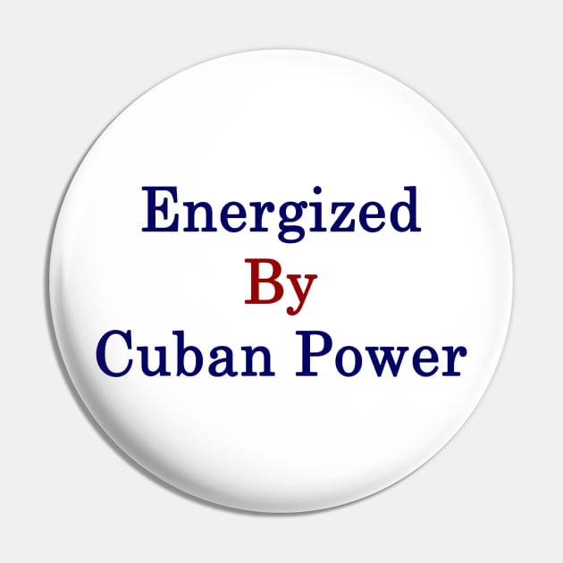 Energized By Cuban Power Pin by supernova23