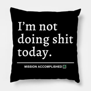 I'm Not Doing Shit Today Pillow